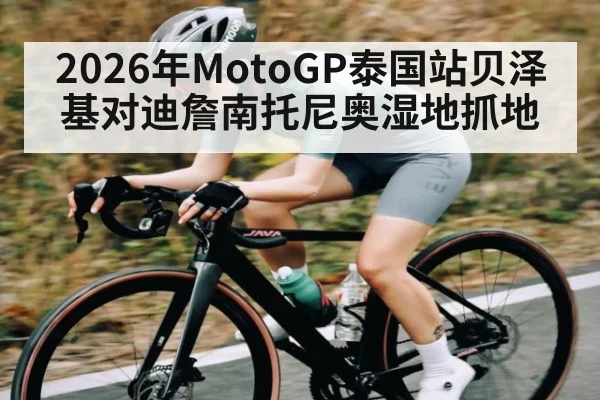 2026年MotoGP泰国站贝泽基对迪詹南托尼奥湿地抓地